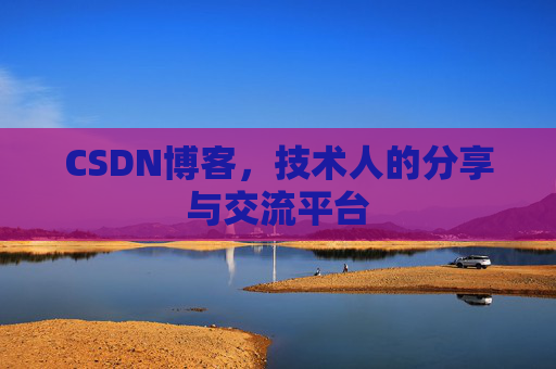 CSDN博客，技术人的分享与交流平台